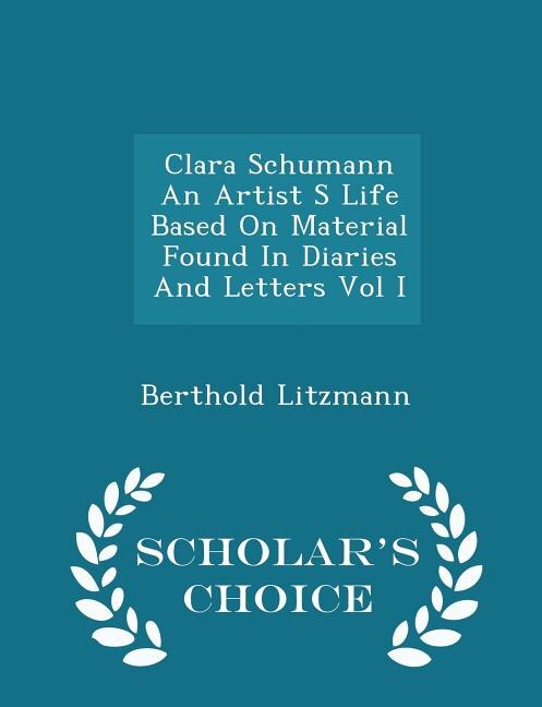 Clara Schumann An Artist S Life Based On Material Found In Diaries And Letters Vol I  - Scholar's Choice Edition