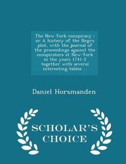 The New York conspiracy: or A history of the Negro plot, with the journal of the proceedings against the conspirators at New