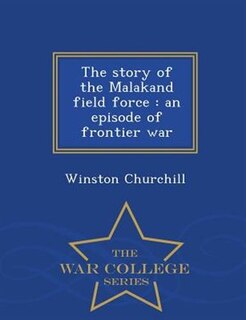 The story of the Malakand field force: an episode of frontier war  - War College Series