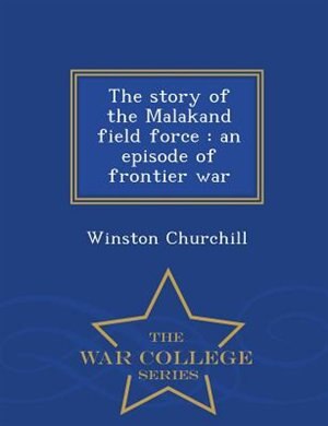 The story of the Malakand field force: an episode of frontier war  - War College Series