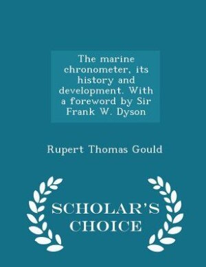 The marine chronometer, its history and development. With a foreword by Sir Frank W. Dyson - Scholar's Choice Edition