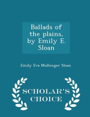Couverture_Ballads of the plains, by Emily E. Sloan  - Scholar's Choice Edition