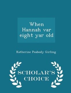 Front cover_When Hannah var eight yar old  - Scholar's Choice Edition