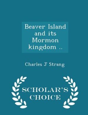 Front cover_Beaver Island and its Mormon kingdom ..  - Scholar's Choice Edition