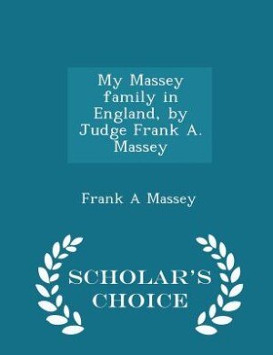 My Massey family in England, by Judge Frank A. Massey  - Scholar's Choice Edition