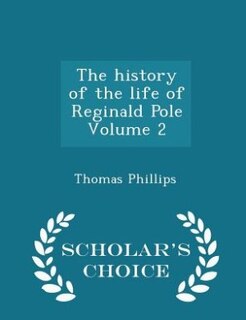 The history of the life of Reginald Pole Volume 2 - Scholar's Choice Edition