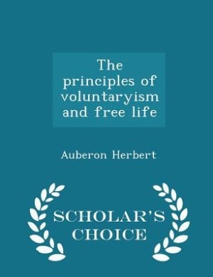 The principles of voluntaryism and free life  - Scholar's Choice Edition