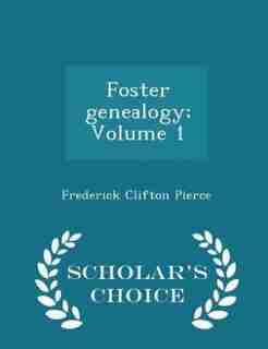 Foster genealogy; Volume 1 - Scholar's Choice Edition by Frederick Clifton Pierce