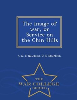 Couverture_The image of war, or Service on the Chin Hills  - War College Series