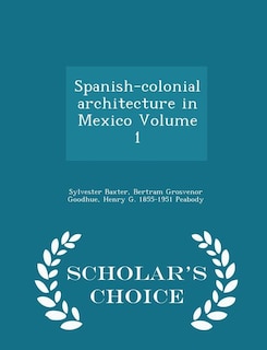 Spanish-colonial architecture in Mexico Volume 1 - Scholar's Choice Edition