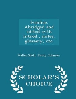 Couverture_Ivanhoe. Abridged and edited with introd., notes, glossary, etc.  - Scholar's Choice Edition