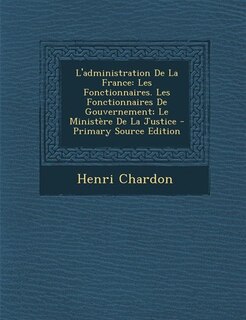 L'administration De La France: Les Fonctionnaires. Les Fonctionnaires De Gouvernement; Le Ministère De La Justice - Primary Source