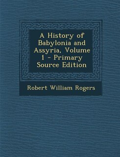 A History of Babylonia and Assyria, Volume 1 - Primary Source Edition