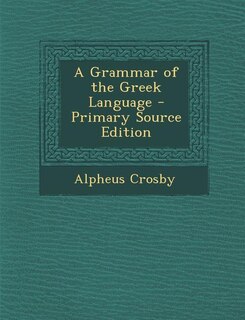 A Grammar of the Greek Language - Primary Source Edition