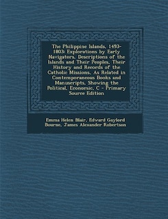 The Philippine Islands, 1493-1803: Explorations by Early Navigators, Descriptions of the Islands and Their Peoples, Their History and