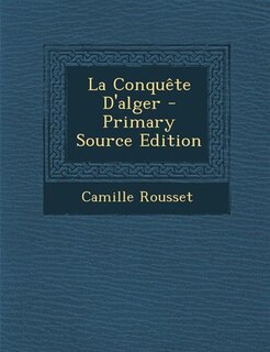 La Conquête D'alger - Primary Source Edition