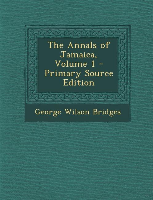 The Annals of Jamaica, Volume 1 - Primary Source Edition