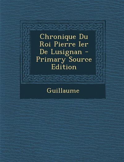 Chronique Du Roi Pierre Ier De Lusignan - Primary Source Edition