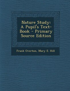 Nature Study: A Pupil's Text-Book - Primary Source Edition