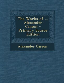Front cover_The Works of ... Alexander Carson - Primary Source Edition