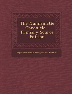 The Numismatic Chronicle - Primary Source Edition