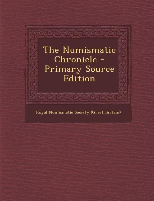 The Numismatic Chronicle - Primary Source Edition