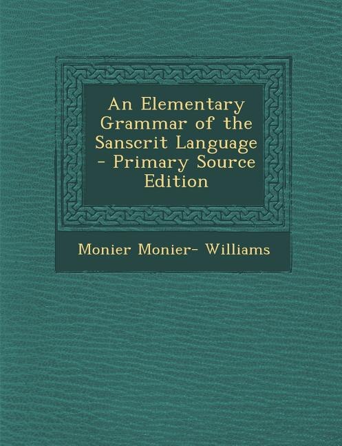 An Elementary Grammar of the Sanscrit Language - Primary Source Edition