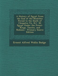 Front cover_A History of Egypt from the End of the Neolithic Period to the Death of Cleopatra Vii, B.C. 30