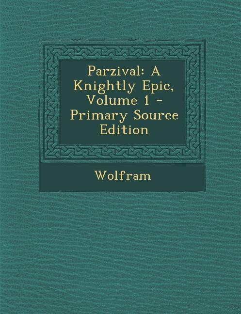 Parzival: A Knightly Epic, Volume 1 - Primary Source Edition