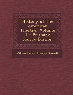 Front cover_History of the American Theatre, Volume 1 - Primary Source Edition