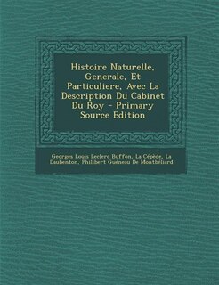 Histoire Naturelle, Generale, Et Particuliere, Avec La Description Du Cabinet Du Roy - Primary Source Edition