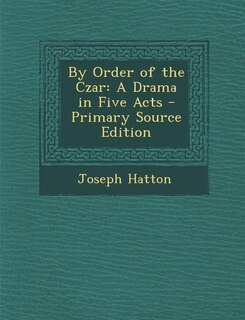 By Order of the Czar: A Drama in Five Acts - Primary Source Edition