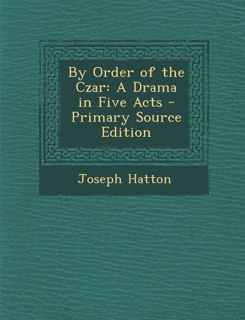 By Order of the Czar: A Drama in Five Acts - Primary Source Edition
