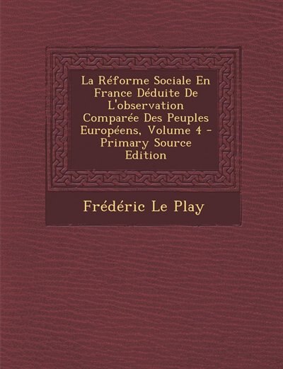 La Réforme Sociale En France Déduite De L'observation Comparée Des Peuples Européens, Volume 4 - Primary Source Edition