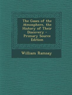 The Gases of the Atmosphere, the History of Their Discovery - Primary Source Edition