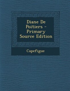 Front cover_Diane De Poitiers - Primary Source Edition