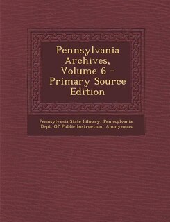 Couverture_Pennsylvania Archives, Volume 6 - Primary Source Edition