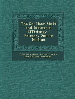Couverture_The Six-Hour Shift and Industrial Efficiency - Primary Source Edition