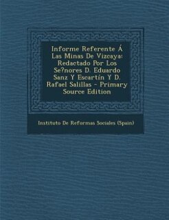 Informe Referente Á Las Minas De Vizcaya: Redactado Por Los Se?nores D. Eduardo Sanz Y Escartín Y D. Rafael Salillas - Primary Source Edition