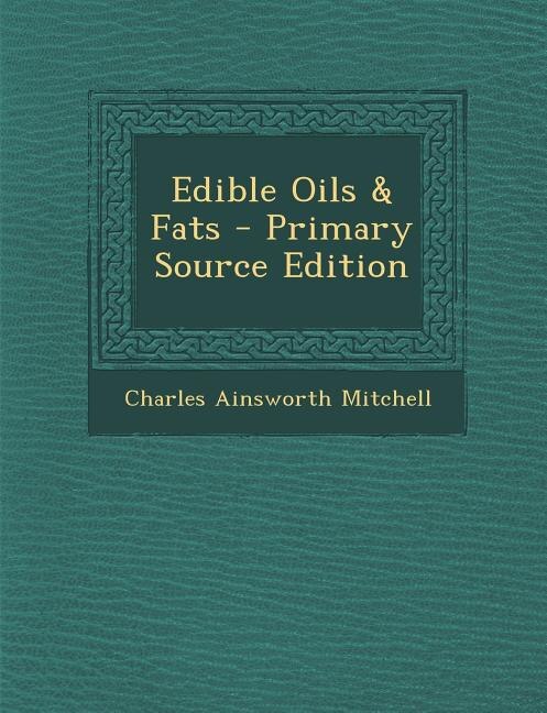 Edible Oils & Fats - Primary Source Edition