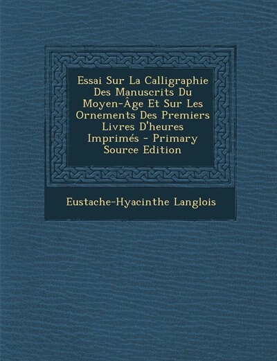 Front cover_Essai Sur La Calligraphie Des Manuscrits Du Moyen-Âge Et Sur Les Ornements Des Premiers Livres D'heures Imprimés
