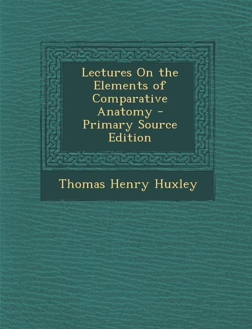 Front cover_Lectures On the Elements of Comparative Anatomy - Primary Source Edition