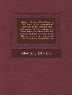 Couverture_History of Santa Cruz County, California; with biographical sketches of the leading men and women of the county, who have been identified with its growth and development from the early days to the present time - Primary Source Edition