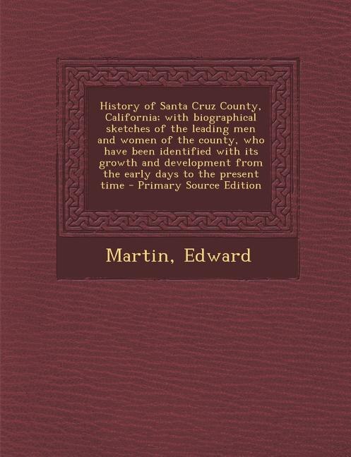 Couverture_History of Santa Cruz County, California; with biographical sketches of the leading men and women of the county, who have been identified with its growth and development from the early days to the present time - Primary Source Edition
