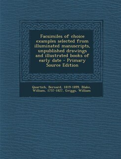 Front cover_Facsimiles of choice examples selected from illuminated manuscripts, unpublished drawings and illustrated books of early date - Primary Source Edition