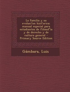 Front cover_La familia y su evoluci'on hist'orica; manual especial para estudiantes de filosof'ia y de derecho y de cultura general - Primary Source Edition