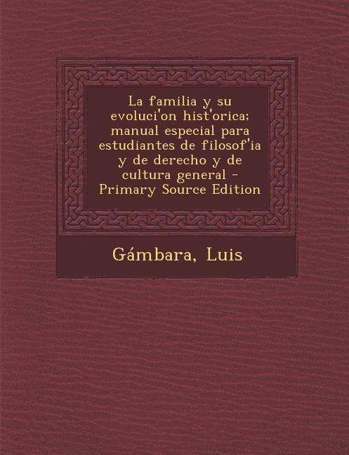 Front cover_La familia y su evoluci'on hist'orica; manual especial para estudiantes de filosof'ia y de derecho y de cultura general - Primary Source Edition