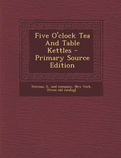 Front cover_Five O'clock Tea And Table Kettles - Primary Source Edition