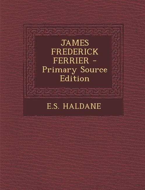 Front cover_JAMES FREDERICK FERRIER - Primary Source Edition
