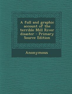 Front cover_A full and graphic account of the terrible Mill River disaster - Primary Source Edition